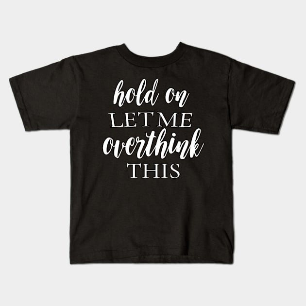 Hold On Let Me Overthink This Funny Sarcastic Kids T-Shirt by MichelAdam